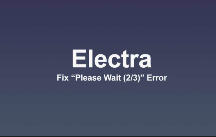 fix Electra stuck on "Please Wait (2/3)" error message
