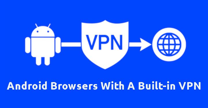 Best Android Browsers with Built-in VPN